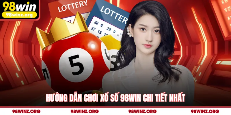 Hướng dẫn chơi xổ số 98win chi tiết nhất
