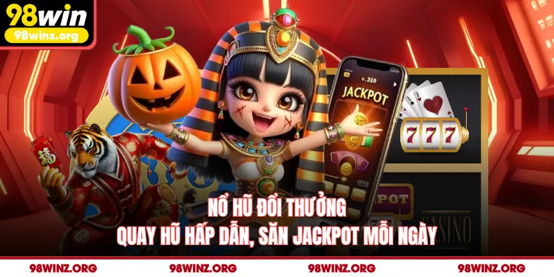 Nổ Hũ Đổi Thưởng - Quay Hũ Hấp Dẫn, Săn Jackpot Mỗi Ngày